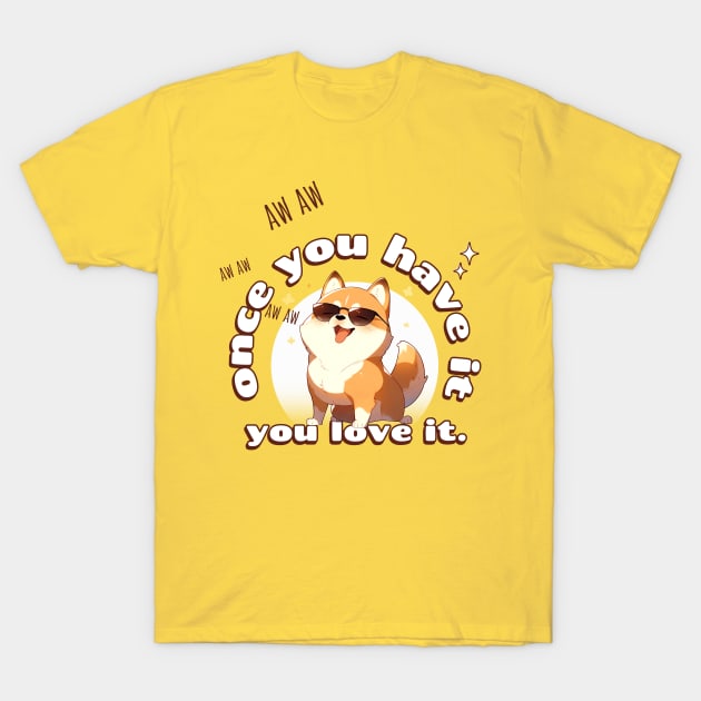 once you have it, you love it T-Shirt by Silvestaro